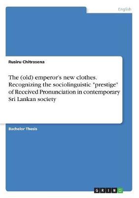 The (Old) Emperor's New Clothes. Recognizing the Sociolinguistic Prestige of Received Pronunciation in Contemporary Sri Lankan Society image