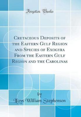 Cretaceous Deposits of the Eastern Gulf Region and Species of Exogyra from the Eastern Gulf Region and the Carolinas (Classic Reprint) by Lloys William Stephenson image