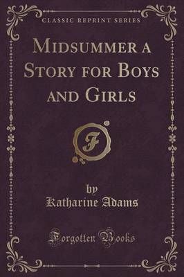 Midsummer a Story for Boys and Girls (Classic Reprint) by Katharine Adams image