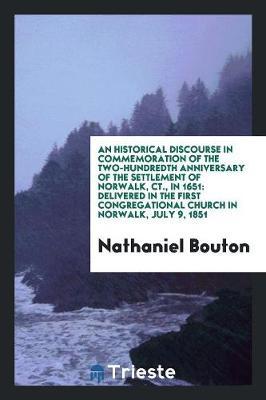 An Historical Discourse in Commemoration of the Two-Hundredth Anniversary of the Settlement of Norwalk, Ct., in 1651 by Nathaniel Bouton image
