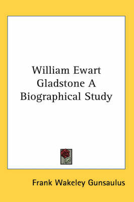 William Ewart Gladstone A Biographical Study by Frank Wakeley Gunsaulus image