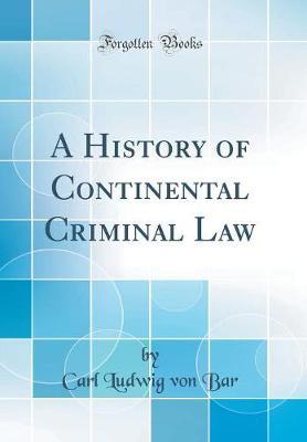 A History of Continental Criminal Law (Classic Reprint) by Carl Ludwig Von Bar image