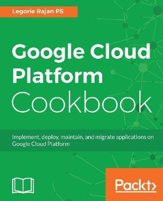 Google Cloud Platform Cookbook by Legorie Rajan PS image