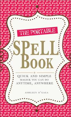 The Portable Spell Book: Quick and Simple Magick You Can Do Anywhere, Anytime by Ashleen O'Gaea image