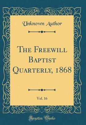 The Freewill Baptist Quarterly, 1868, Vol. 16 (Classic Reprint) by Unknown Author image