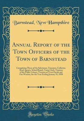 Annual Report of the Town Officers of the Town of Barnstead Comprising Those of the Selectmen, Treasurer, Collector, Road Agents, School Board, Town Clerk, Trustees of the Public Library, Trustees of Trust Funds, and Fire Warden by Barnstead New Hampshire image