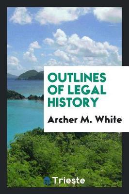 Outlines of Legal History by Archer M. White image