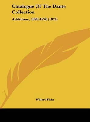 Catalogue of the Dante Collection: Additions, 1898-1920 (1921) on Hardback by Willard Fiske