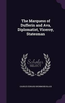 The Marquess of Dufferin and Ava, Diplomatist, Viceroy, Statesman on Hardback by Charles Edward Drummond Black