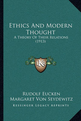 Ethics and Modern Thought Ethics and Modern Thought: A Theory of Their Relations (1913) a Theory of Their Relations (1913) on Hardback by Rudolf Eucken