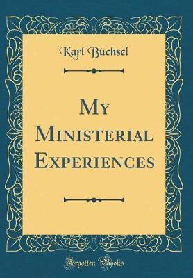 My Ministerial Experiences (Classic Reprint) by Karl Buchsel image