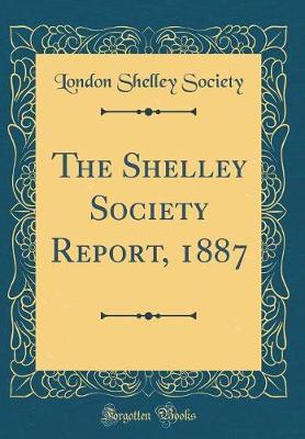 The Shelley Society Report, 1887 (Classic Reprint) by London Shelley Society image