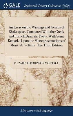 An Essay on the Writings and Genius of Shakespear, Compared with the Greek and French Dramatic Poets. with Some Remarks Upon the Misrepresentations of Mons. de Voltaire. the Third Edition by Elizabeth Robinson Montagu image