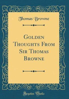 Golden Thoughts from Sir Thomas Browne (Classic Reprint) by Thomas Browne image