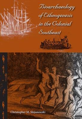 Bioarchaeology of Ethnogenesis in the Colonial Southeast on Hardback by Christopher Stojanowski