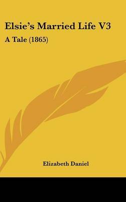 Elsie's Married Life V3: A Tale (1865) on Hardback by Elizabeth Daniel