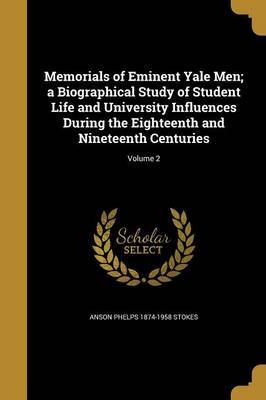 Memorials of Eminent Yale Men; A Biographical Study of Student Life and University Influences During the Eighteenth and Nineteenth Centuries; Volume 2 on Paperback by Anson Phelps 1874-1958 Stokes