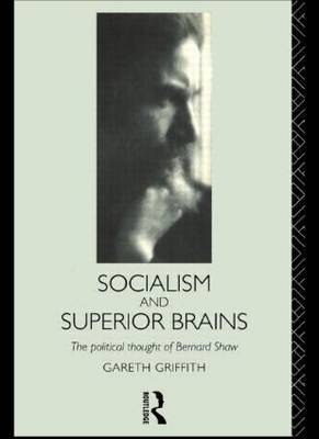 Socialism and Superior Brains: The Political Thought of George Bernard Shaw by Gareth Griffith image