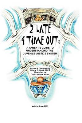 2 Late 4 Time Out: A Parent's Guide to Understanding the Juvenile Justice System by Valerie Shaw image