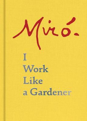Joan Miro: I Work Like a Gardener by Joan Miro image