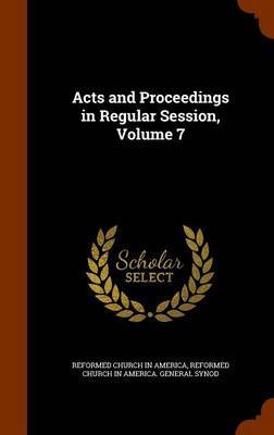 Acts and Proceedings in Regular Session, Volume 7 on Hardback by Reformed Church in America