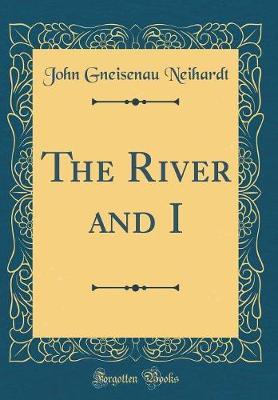 The River and I (Classic Reprint) by John Gneisenau Neihardt image