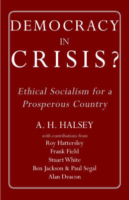 Democracy in Crisis: Ethical Socialism for a Prosperous Country on Hardback by A.H. Halsey