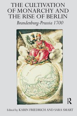 The Cultivation of Monarchy and the Rise of Berlin on Hardback by Karin Friedrich