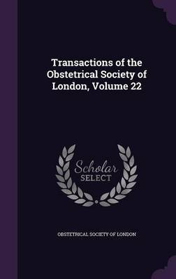 Transactions of the Obstetrical Society of London, Volume 22 on Hardback