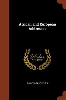 African and European Addresses by Theodore Roosevelt