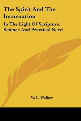 The Spirit and the Incarnation: In the Light of Scripture, Science and Practical Need by W.L. Walker image