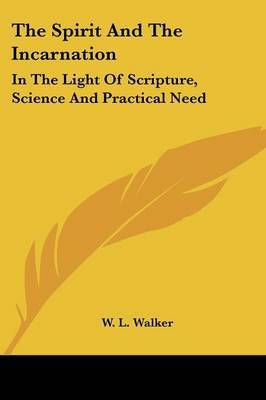 The Spirit and the Incarnation: In the Light of Scripture, Science and Practical Need on Paperback by W.L. Walker