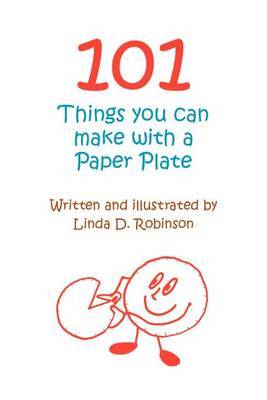 101 Things You Can Make with a Paper Plate by Linda D. Robinson image