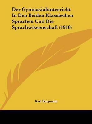 Der Gymnasialunterricht in Den Beiden Klassischen Sprachen Und Die Sprachwissenschaft (1910) by Karl Brugmann image