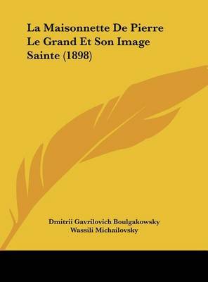 La Maisonnette de Pierre Le Grand Et Son Image Sainte (1898) on Hardback by Dmitrii Gavrilovich Boulgakowsky