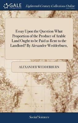 Essay Upon the Question What Proportion of the Produce of Arable Land Ought to Be Paid as Rent to the Landlord? by Alexander Wedderburn, image