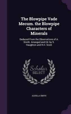 The Blowpipe Vade Mecum. the Blowpipe Characters of Minerals by Aquilla Smith image