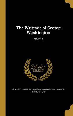 The Writings of George Washington; Volume 5 on Hardback by George 1732-1799 Washington