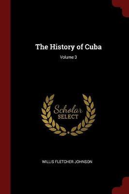 The History of Cuba; Volume 3 by Willis Fletcher Johnson