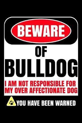 Beware Of Bulldog I Am Not Responsible For My Over Affectionate Dog You Have Been Warned by Harriets Dogs image