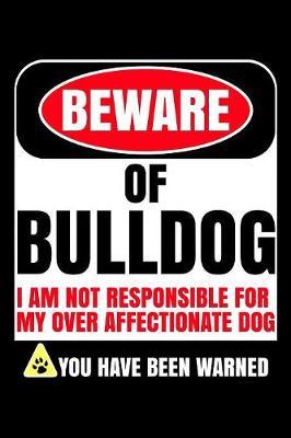 Beware Of Bulldog I Am Not Responsible For My Over Affectionate Dog You Have Been Warned image