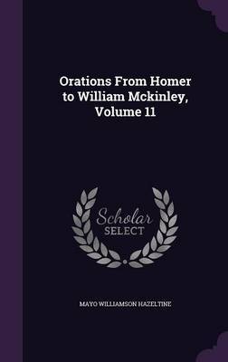 Orations from Homer to William McKinley, Volume 11 on Hardback by Mayo Williamson Hazeltine