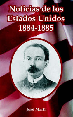 Noticias De Los Estados Unidos, 1884-1885 by Jose Marti image