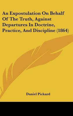 An Expostulation on Behalf of the Truth, Against Departures in Doctrine, Practice, and Discipline (1864) on Hardback by Daniel Pickard