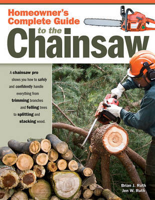 Homeowners Complete Guide to the Chainsaw by Brian J. Ruth image