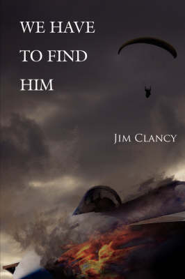 We Have to Find Him on Paperback by Jim Clancy