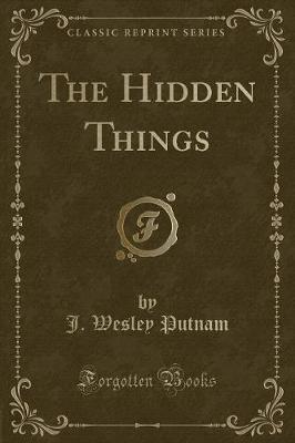 The Hidden Things (Classic Reprint) by J. Wesley Putnam image