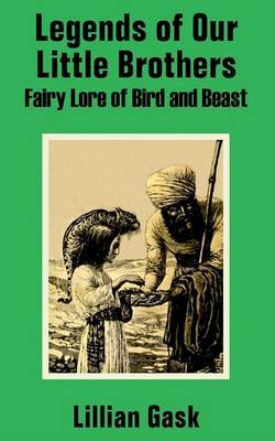 Legends of Our Little Brothers: Fairy Lore of Bird and Beast by Lillian Gask image