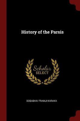 History of the Parsis by Dosabhai Framji Karaka