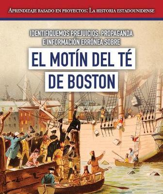 Identifiquemos Prejuicios, Propaganda E Informacion Erronea Sobre El Motin del Te de Boston (Identifying Bias, Propaganda, and Misinformation Surrounding the Boston Tea Party) by Jeremy Morlock